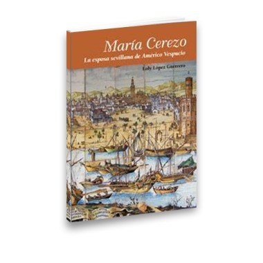María Cerezo la esposa sevillana de Américo Vespucio, de Loly lópez Guerrero , novela histórica ambientada en la vida de Américo Vespucio y su estancia en Sevilla en el siglo XV