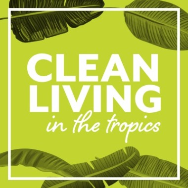Clean Living In The Tropics