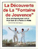 Traduction en Français d'un e-book écrit par le Dr Al SEARS,
Le document original est à:
http://www.amazon.com/The-Fountain-Youth-Breakthrough-Sears-ebook/dp/B00A6WY9CM
